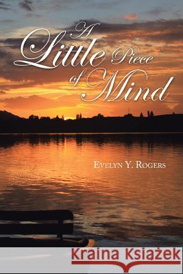 A Little Piece of Mind Evelyn y. Rogers 9781483621111
