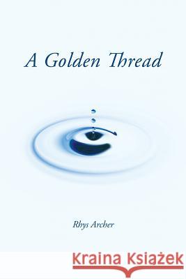 A Golden Thread Rhys Archer 9781483621647 Xlibris Corporation