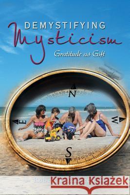 Demystifying Mysticism: Gratitude as Gift Colacurcio, Robert 9781483621944