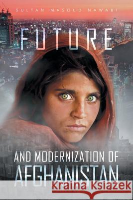 Future and Modernization of Afghanistan Sultan Masoud Nawabi 9781483622033 Xlibris Corporation