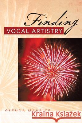 Finding Vocal Artistry Glenda Maurice 9781483622361 Xlibris Corporation