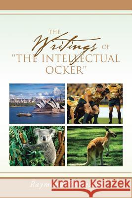 The Writings of ''The Intellectual Ocker'' Raymond Whiteside 9781483622392 Xlibris Corporation