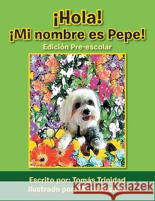 Hola! Mi Nombre Es Pepe!: Edicion Pre-Escolar Trinidad, Tomas 9781483622538 Xlibris Corporation