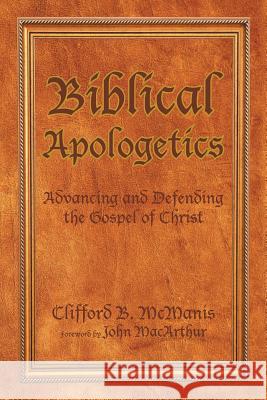 Biblical Apologetics: Advancing and Defending the Gospel of Christ McManis, Clifford B. 9781483623481 Xlibris Corporation