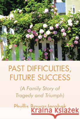 Past Difficulties, Future Success Phyllis Bawar-Jerabek 9781483625089 Xlibris