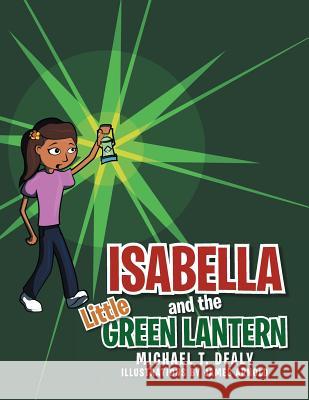 Isabella and the Little Green Lantern Michael T. Dealy 9781483625126