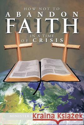 How Not to Abandon Faith in a Time of Crisis Minister John T. N. III Boykin 9781483625157