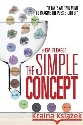 The Simple Concept: It Takes an Open Mind to Imagine the Possibilities! Fleagle, F. M. 9781483625836