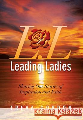 Leading Ladies: Sharing Our Stories of Inspiration and Faith Gordon, Treva 9781483626383