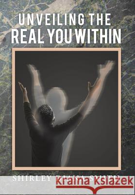 Unveiling the Real You Within Shirley Diana Smith 9781483626659 Xlibris Corporation