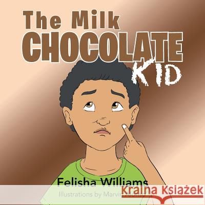 The Milk Chocolate Kid Felisha Williams 9781483627021 Xlibris Corporation