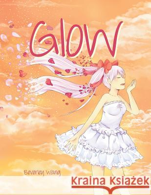 Glow Beverly Wang 9781483627113 Xlibris Corporation