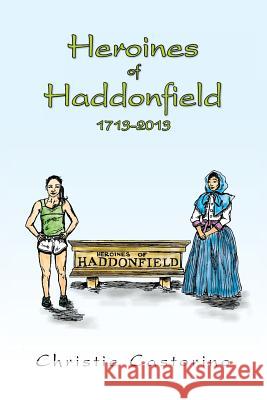Heroines of Haddonfield 1713-2013 Christie Castorino 9781483627199 Xlibris Corporation