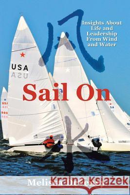 Sail on: Insights about Life and Leadership from Wind and Water Deveney, Melissa 9781483628097