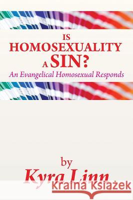 Is Homosexuality a Sin?: An Evangelical Homosexual Responds Kyra Linn 9781483628295