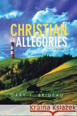 Christian Allegories: Volume 2 Brideau, Gary T. 9781483629612 Xlibris Corporation