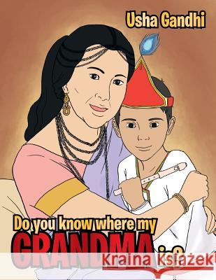 Do You Know Where My Grandma Is? Usha Gandhi 9781483629735 Xlibris Corporation