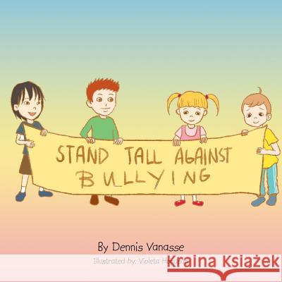 Stand Tall Against Bullying Dennis Vanasse 9781483630045