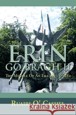 Erin Go Bragh II: The Middle Of An Era 1975 - 1982 Cashel, Ruairi O' 9781483631509