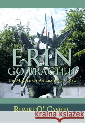 Erin Go Bragh II: The Middle Of An Era 1975 - 1982 Cashel, Ruairi O' 9781483631516