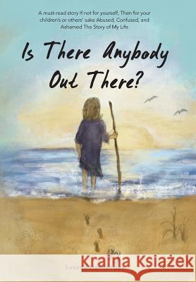 Is There Anybody Out There?: A Must-Read Story If Not for Yourself, Then for Your Children's or Others' Sake Abused, Confused, and Ashamed the Stor Hernandez, Susana 9781483632315