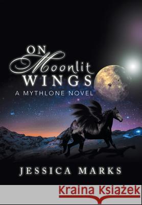 On Moonlit Wings: A Mythlone Novel Marks, Jessica 9781483633596 Xlibris Corporation