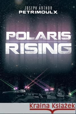 Polaris Rising Joseph Arthur Petrimoulx 9781483633879