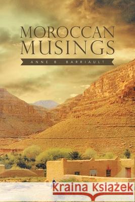 Moroccan Musings Anne B. Barriault 9781483634050