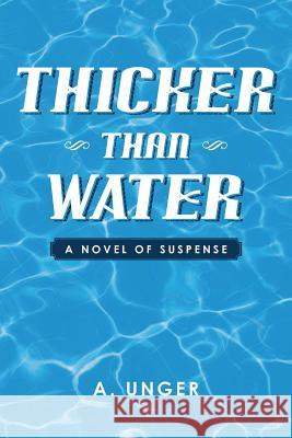 Thicker Than Water: A Novel of Suspense Unger, A. 9781483634234