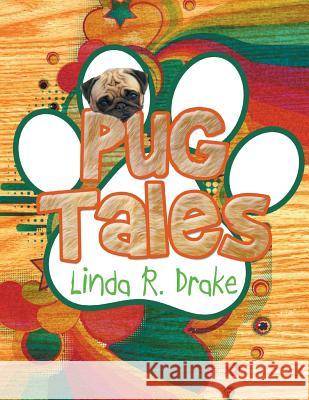 Pug Tales Linda R. Drake 9781483634302 Xlibris Corporation