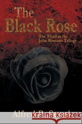 The Black Rose Alfred R. Senni 9781483636283 Xlibris Corporation