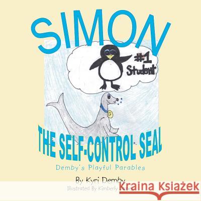 Simon, the Self Controlled Seal: Demby's Playful Parables Kyri Demby 9781483637136 Xlibris Corporation