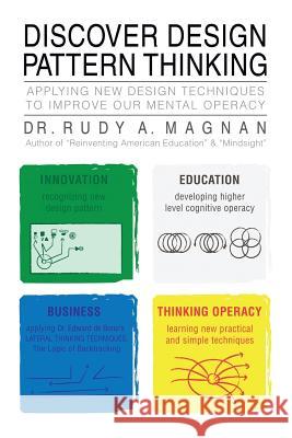 Discover Design Pattern Thinking: Applying New Design Techniques to Improve Our Mental Operacy Magnan, Rudy a. 9781483637174 Xlibris Corporation