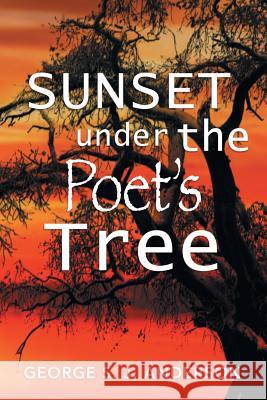 Sunset Under the Poet's Tree George S. J. Anderson 9781483638126 Xlibris Corporation