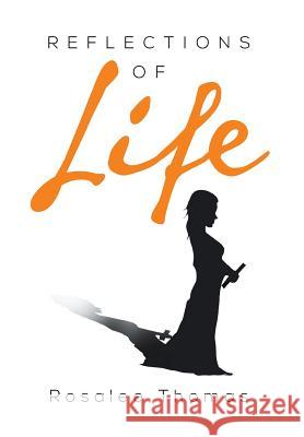 Reflections of Life Rosalee Thomas 9781483638676 Xlibris Corporation