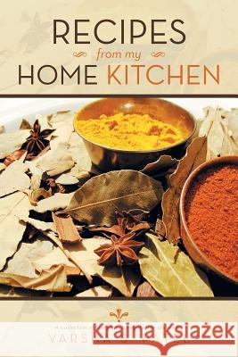 Recipes from My Home Kitchen Varsha S. Patel 9781483638805 Xlibris Corporation