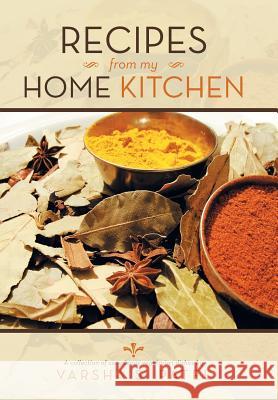 Recipes from My Home Kitchen Varsha S. Patel 9781483638812 Xlibris Corporation