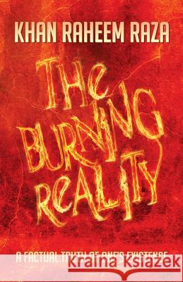 The Burning Reality: A Factual Truth of One's Existence Raza, Khan Raheem 9781483639475