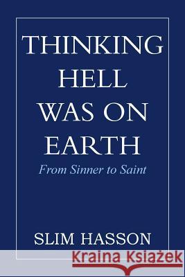 Thinking Hell Was on Earth: From Sinner to Saint Hasson, Slim 9781483639543