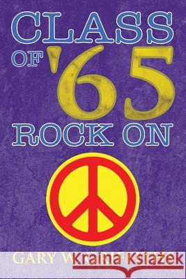 Class of '65: Rock on Griffiths, Gary W. 9781483639901