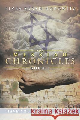 The Messiah Chronicles: Book 1: Have You Seen the Signs? Horowitz, Rivka Sarah 9781483639949