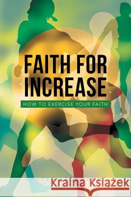 Faith for Increase: How to Exercise Your Faith Uzonwanne, Chucks 9781483640273 Xlibris Corporation
