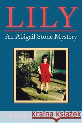 Lily: An Abigail Stone Mystery Lewis, Charlotte 9781483640976 Xlibris Corporation