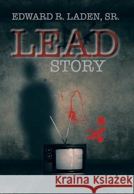 Lead Story Edward R. Lade 9781483641102 Xlibris Corporation