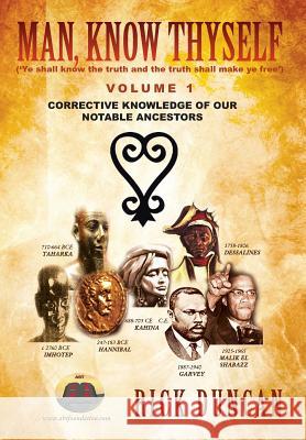 Man, Know Thyself: Volume 1 Corrective Knowledge of Our Notable Ancestors Duncan, Rick 9781483641461 Xlibris Corporation