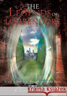 The Legends of Lohrendore: Book 1: The Boy Who Would Be King Stinnet, K. J. 9781483641546 Xlibris Corporation