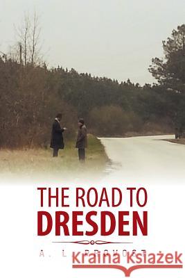 The Road to Dresden A. L. Provost 9781483641805 Xlibris Corporation