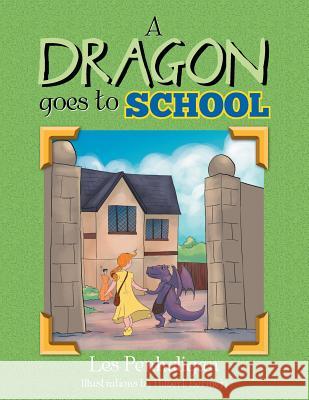 A Dragon Goes to School Les Penhaligan 9781483642963 Xlibris Corporation