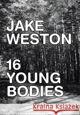 16 Young Bodies Jake Weston 9781483643526 Xlibris Corporation