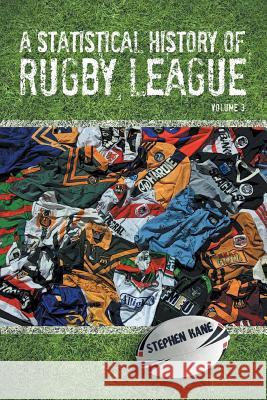 A Statistical History of Rugby League - Volume III: Volume 3 Kane, Stephen 9781483643922 Xlibris Corporation